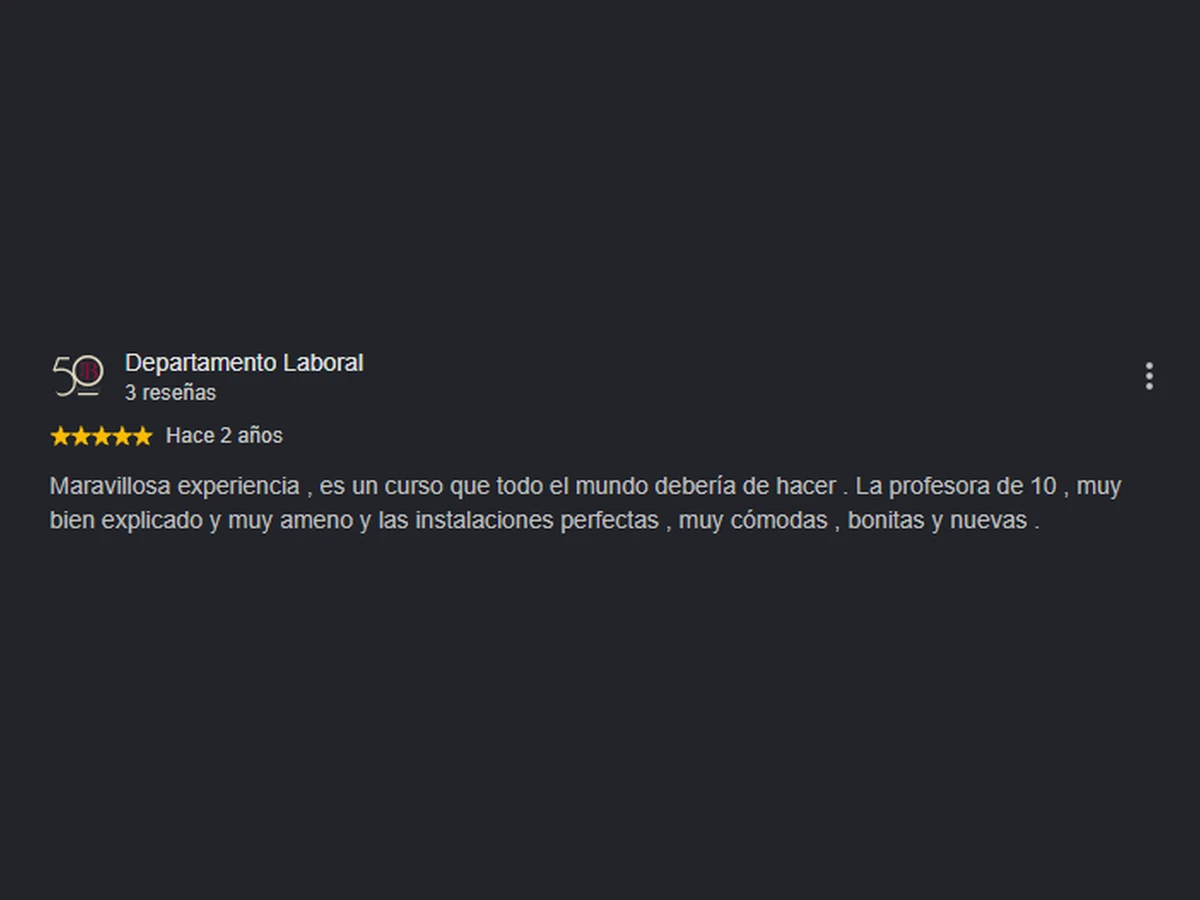 Reseña de 5 estrellas de Departamento Laboral: «Maravillosa experiencia, es un curso que todo el mundo debería hacer. La profesora de 10, muy bien explicado y muy ameno, y las instalaciones perfectas, muy cómodas, bonitas y nuevas.»